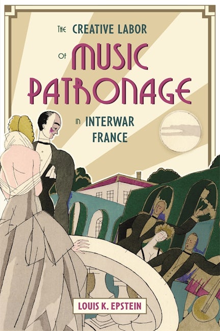 Book cover image for The Creative Labor of Music Patronage in Interwar France ISBN: 9781783276691