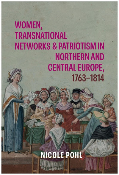 Cover image for Women, Transnational Networks and Patriotism in Northern and Central Europe, 1763-1814, isbn: 9781783277902