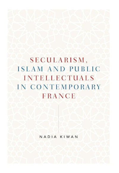 Secularism, Islam and public intellectuals in contemporary France