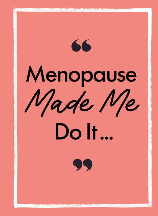 Menopause Made Me Do It