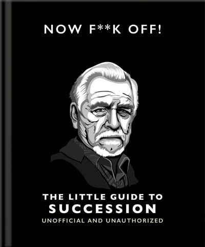 Cover image for Now F**k Off!: The Little Guide to Succession, isbn: 9781800696334