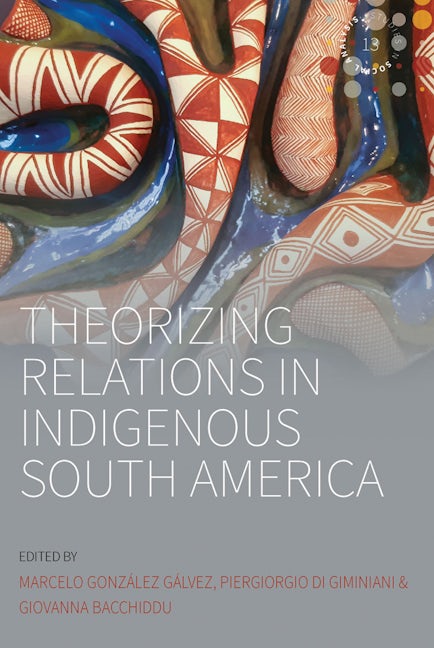 Book cover image for Theorizing Relations in Indigenous South America ISBN: 9781800733305