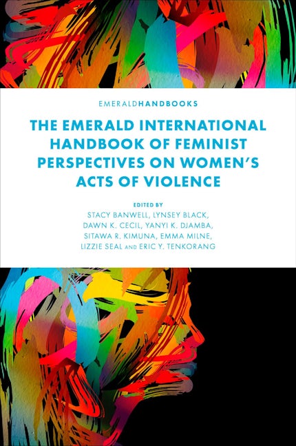 Book cover image for The Emerald International Handbook of Feminist Perspectives on Women’s Acts of Violence ISBN: 9781803822563