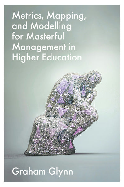 Cover image for Metrics, Mapping, and Modelling for Masterful Management in Higher Education, isbn: 9781836622116