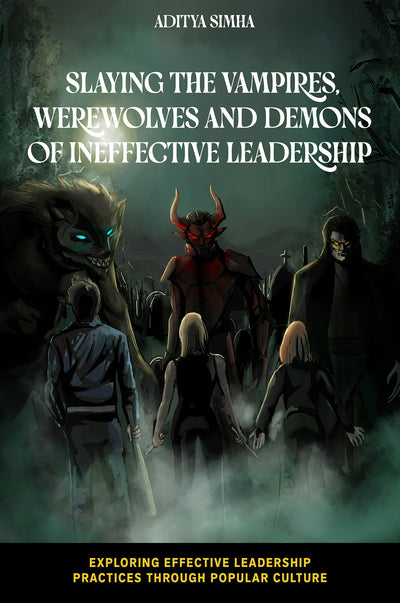 Cover image for Slaying the Vampires, Werewolves and Demons of Ineffective Leadership, isbn: 9781837534296