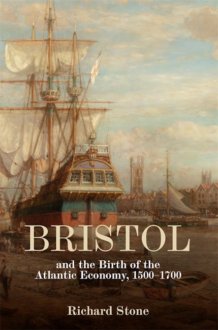 Book cover image for Bristol and the Birth of the Atlantic Economy, 1500-1700 ISBN: 9781837650538