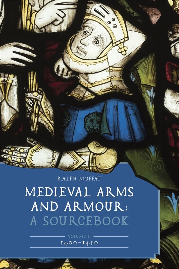 Book cover image for Medieval Arms and Armour: A Sourcebook. Volume II: 1400–1450 ISBN: 9781837651481
