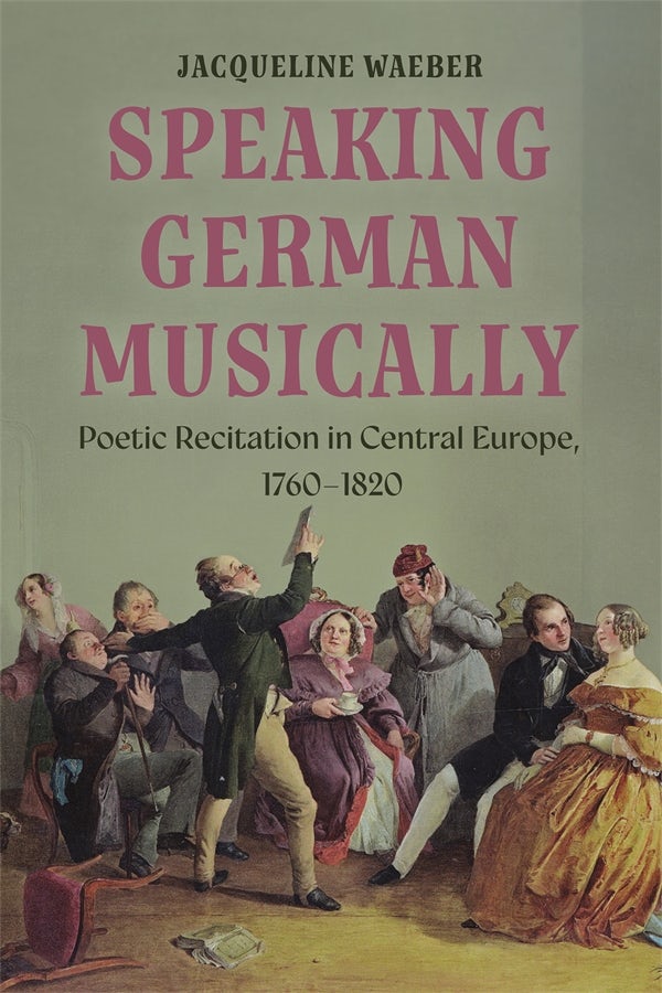 Book cover image for Speaking German Musically: Poetic Recitation in Central Europe, 1760-1820 ISBN: 9781837652143