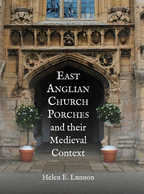 Book cover image for East Anglian Church Porches and their Medieval Context ISBN: 9781837652174
