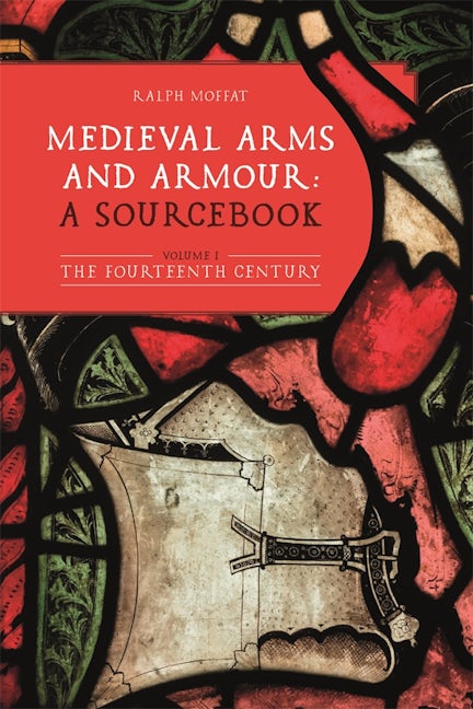 Book cover image for Medieval Arms and Armour: a Sourcebook. Volume I ISBN: 9781837652525