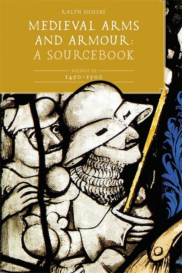 Cover image for Medieval Arms and Armour: A  Sourcebook. Volume III: 1450-1500, isbn: 9781837653898