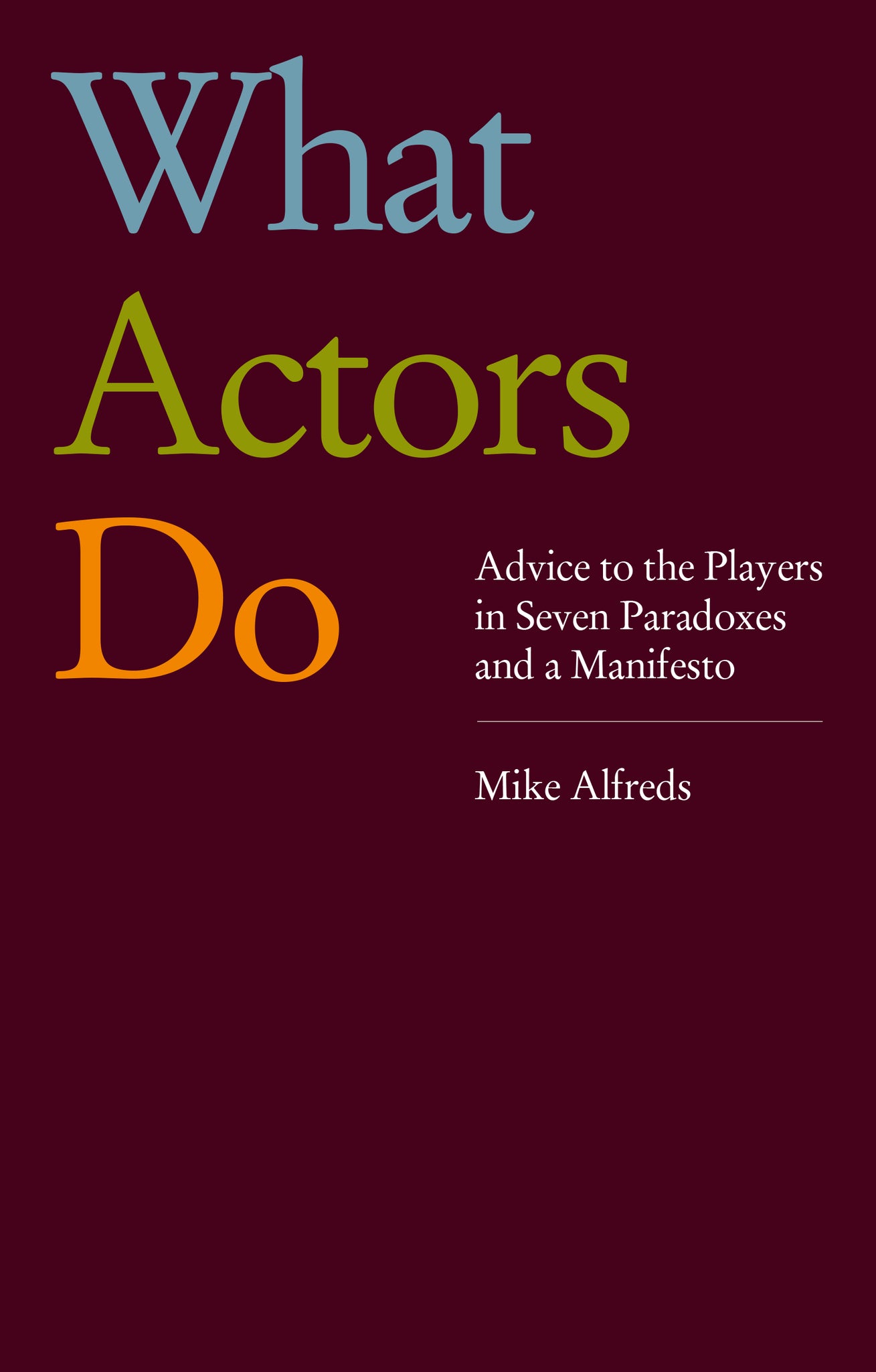 Cover image for What Actors Do: Advice to the Players in Seven Paradoxes and a Manifesto ISBN 9781839041419