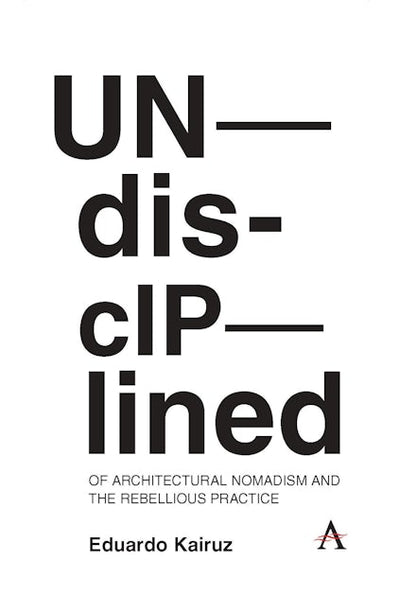 Undisciplined: Of Architectural Nomadism and the Rebellious Practice