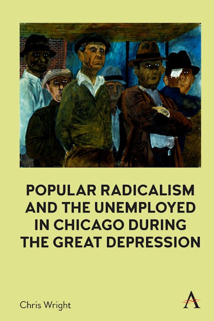 Cover image for Popular Radicalism and the Unemployed in Chicago during the Great Depression ISBN 9781839990212