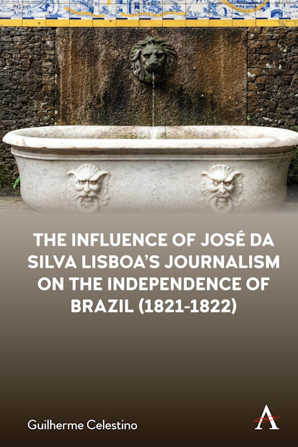 Book cover image for The Influence of José da Silva Lisboa’s Journalism on the Independence of Brazil (1821-1822) ISBN: 9781839985072