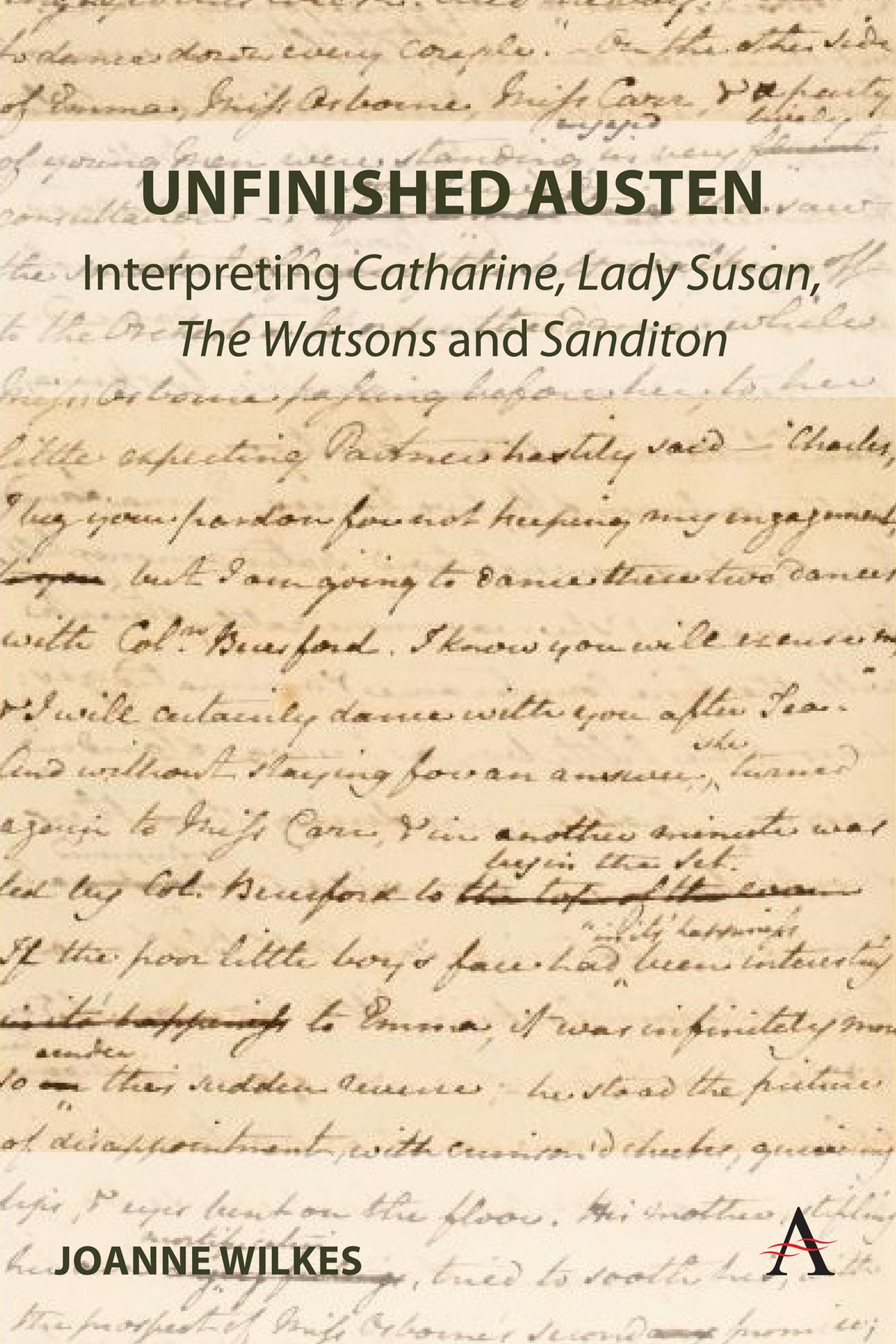 Unfinished Austen: Interpreting "Catharine", "Lady Susan", "The Watsons" and "Sanditon"
