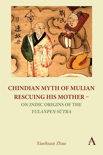 Book cover image for Chindian Myth of Mulian Rescuing His Mother – On Indic Origins of the Yulanpen Sūtra ISBN: 9781839986963