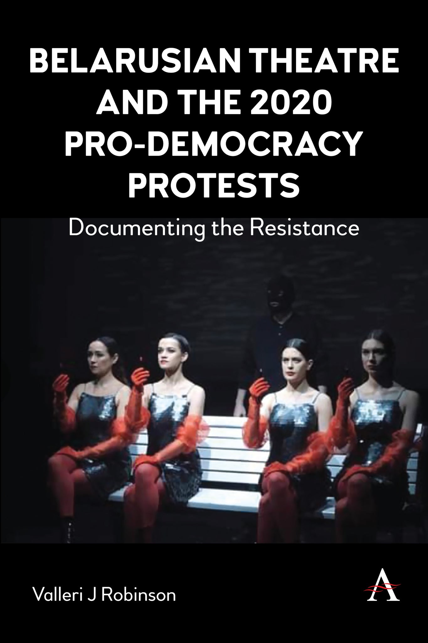 Cover image for Belarusian Theatre and the 2020 Pro-Democracy Protests ISBN 9781839987953