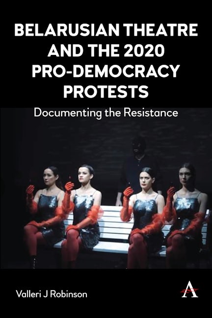 Book cover image for Belarusian Theatre and the 2020 Pro-Democracy Protests ISBN: 9781839987953