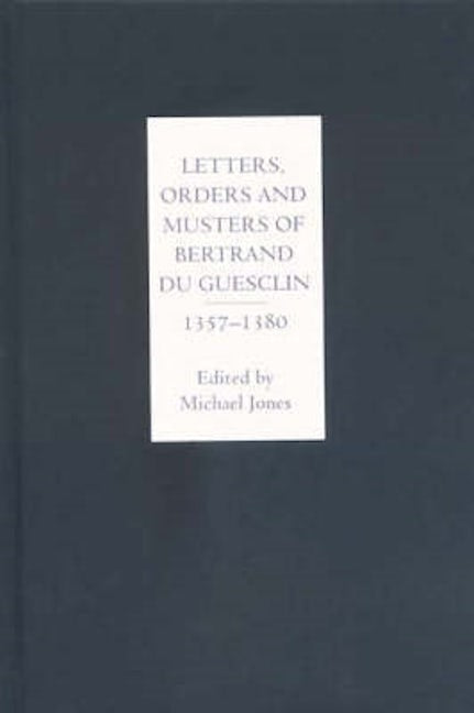 Book cover image for Letters, Orders and Musters of Bertrand du Guesclin, 1357-1380 ISBN: 9781843830887