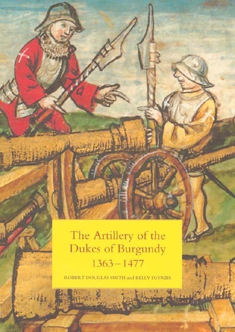 Book cover image for The Artillery of the Dukes of Burgundy, 1363-1477 ISBN: 9781843831624