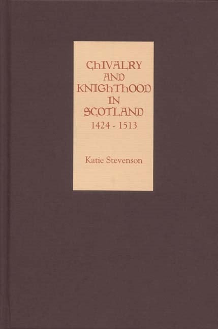 Book cover image for Chivalry and Knighthood in Scotland, 1424-1513 ISBN: 9781843831921