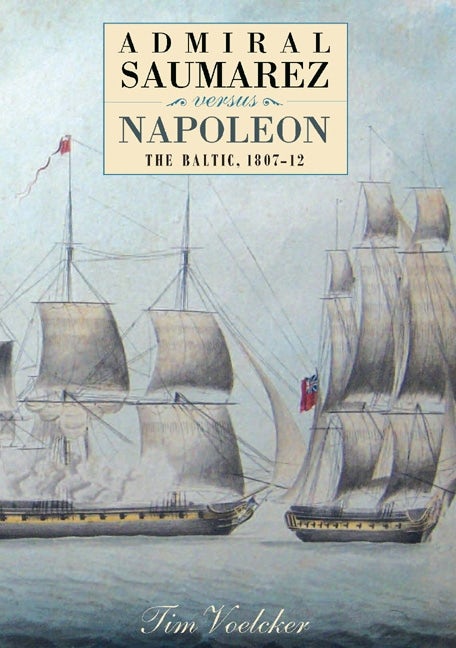 Book cover image for Admiral Saumarez Versus Napoleon - The Baltic, 1807-12 ISBN: 9781843834311