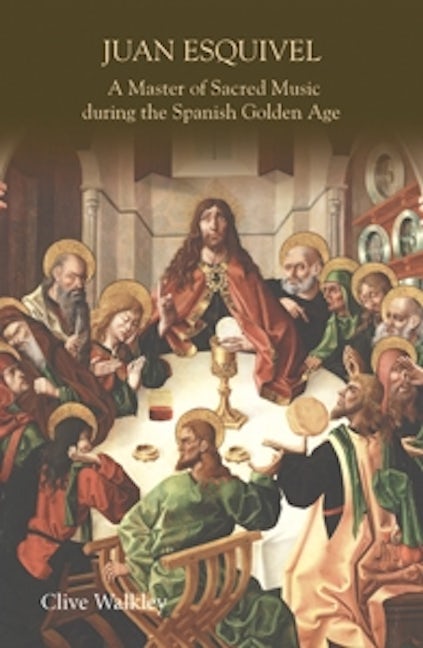 Book cover image for Juan Esquivel: A Master of Sacred Music during the Spanish Golden Age ISBN: 9781843835875