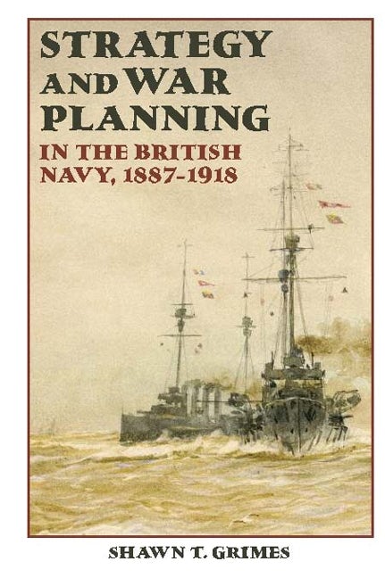 Book cover image for Strategy and War Planning in the British Navy, 1887-1918 ISBN: 9781843836988