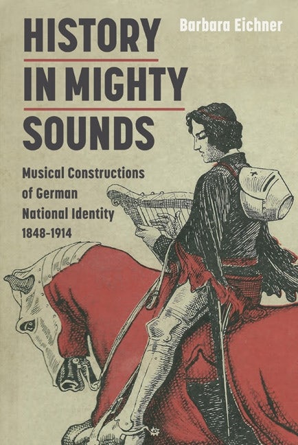 Book cover image for History in Mighty Sounds: Musical Constructions of German National Identity, 1848 -1914 ISBN: 9781843837541