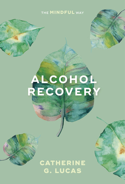 Cover image for Alcohol Recovery: The Mindful Way, isbn: 9781847094308