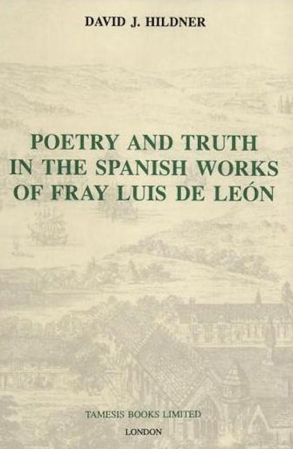 Poetry and Truth in the Spanish Works of Fray Luis de León