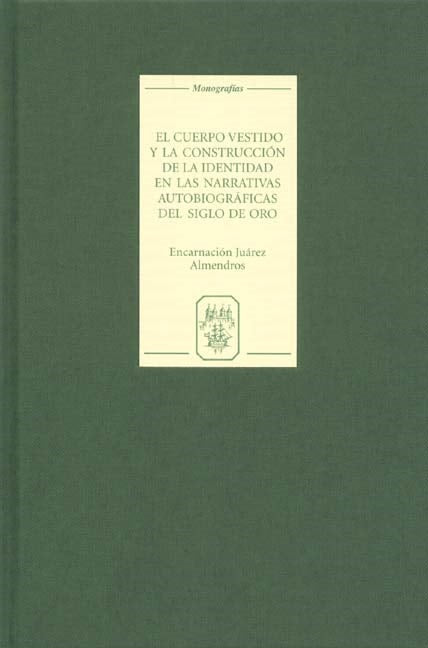 Book cover image for El cuerpo vestido y la construcción de la identidad en las narrativas autobiográficas del Siglo de Oro ISBN: 9781855661240