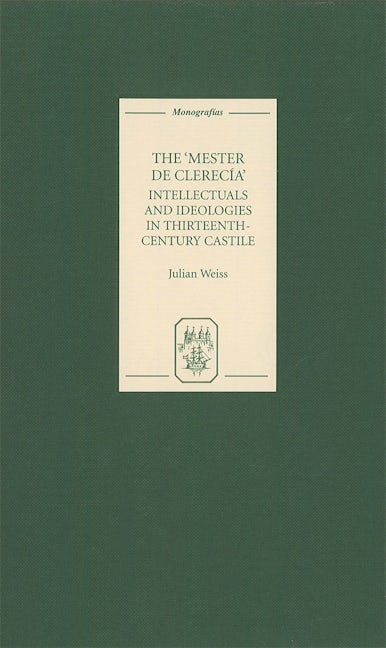 Book cover image for The Mester de Clerecía: Intellectuals and Ideologies in Thirteenth-Century Castile ISBN: 9781855661356