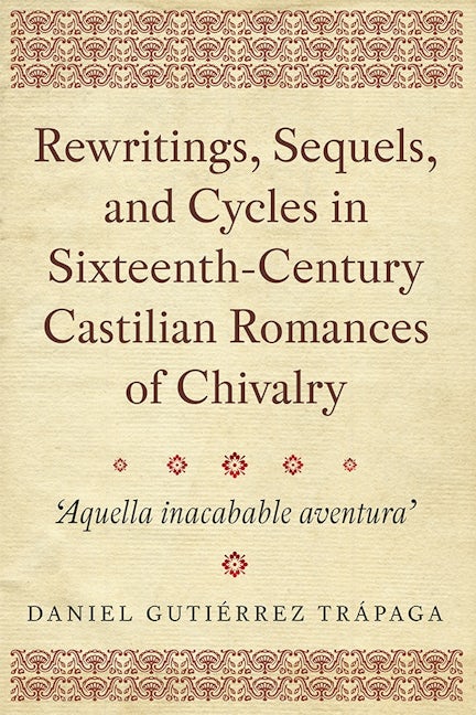 Book cover image for Rewritings, Sequels, and Cycles in Sixteenth-Century Castilian Romances of Chivalry ISBN: 9781855663206