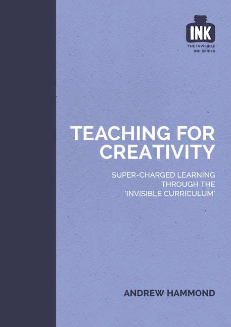 Book cover image for Teaching for Creativity: Super-charged learning through 'The Invisible Curriculum' ISBN: 9781909717350