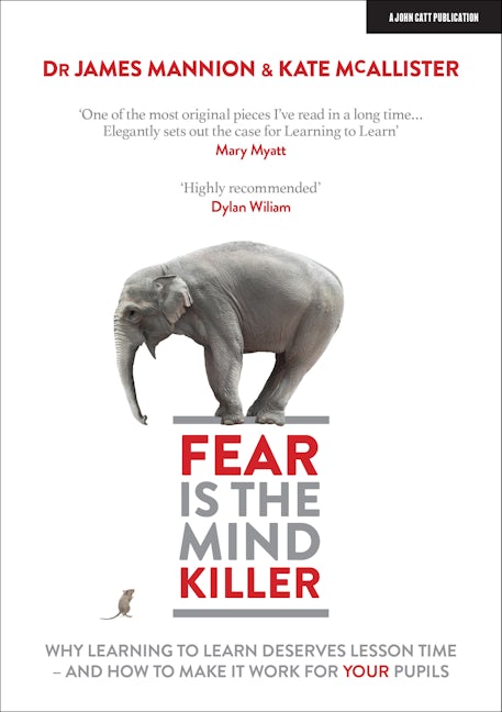 Book cover image for Fear Is The Mind Killer: Why Learning to Learn deserves lesson time - and how to make it work for your pupils ISBN: 9781911382775