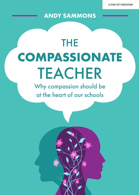 Book cover image for The Compassionate Teacher: Why compassion should be at the heart of our schools ISBN: 9781912906031