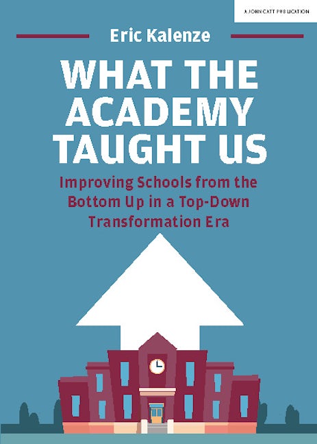 Book cover image for What The Academy Taught Us: Improving Schools from the Bottom Up in a Top-Down Transformation Era ISBN: 9781912906260
