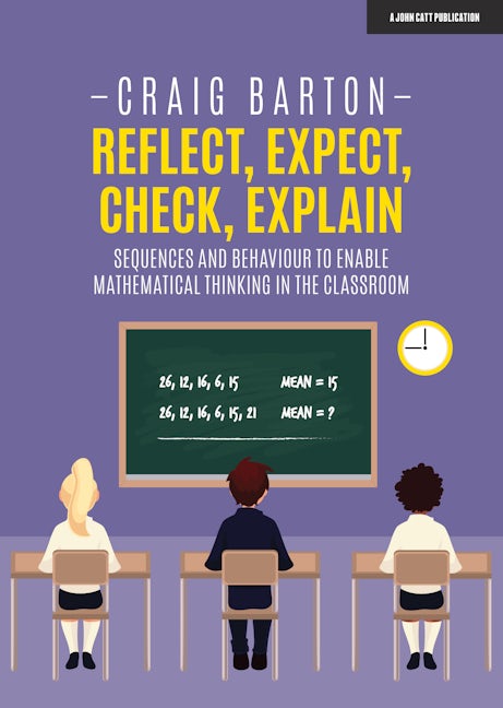 Book cover image for Reflect, Expect, Check, Explain: Sequences and behaviour to enable mathematical thinking in the classroom ISBN: 9781912906345