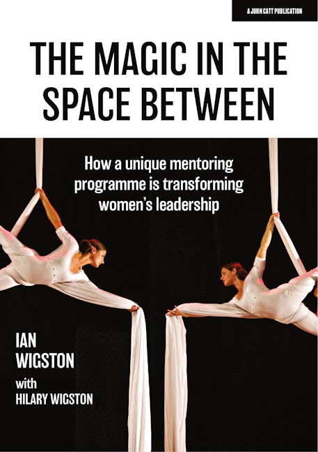 Book cover image for The Magic in the Space Between: How a unique mentoring programme is transforming women's leadership ISBN: 9781913622527