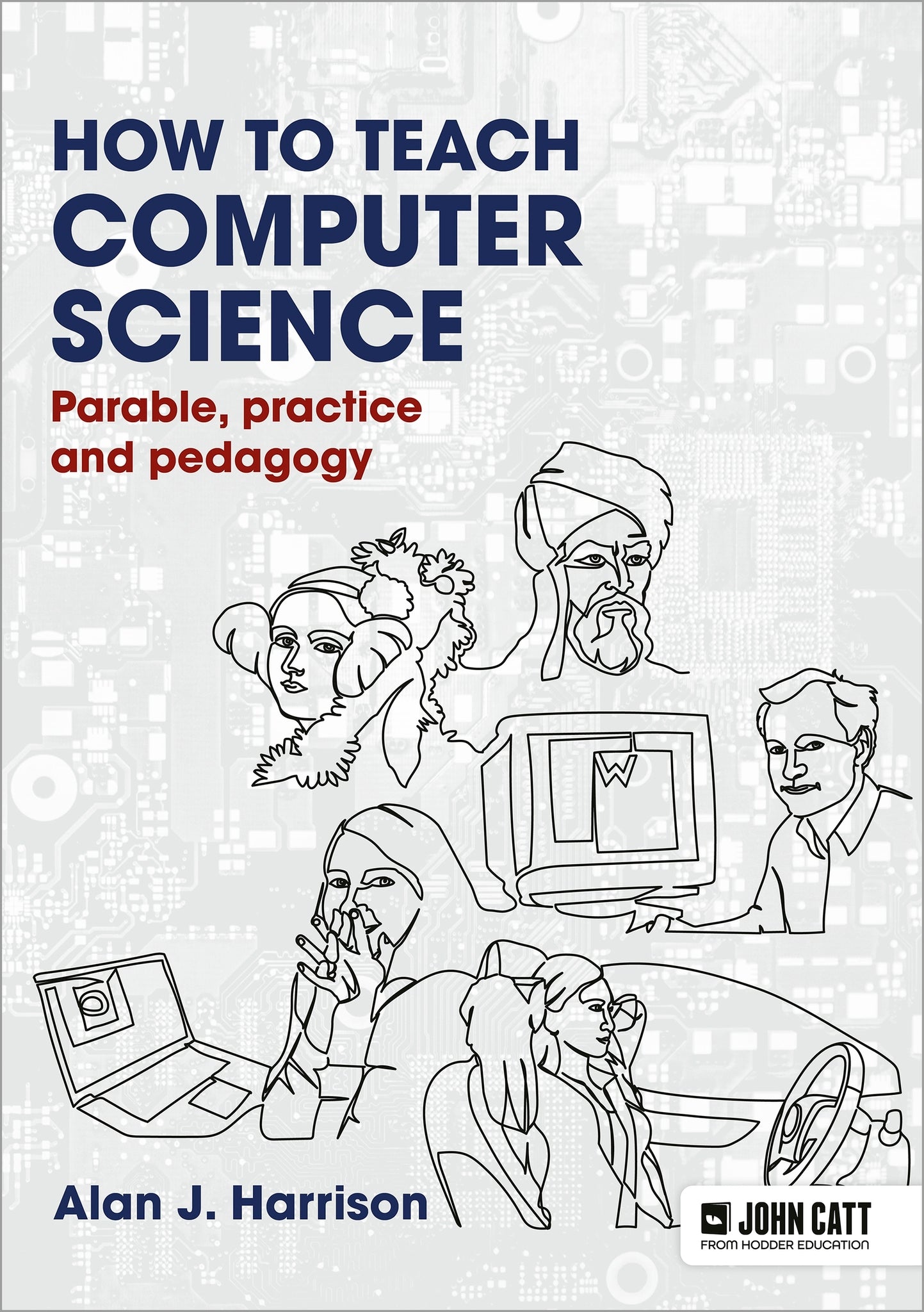 Cover image for How to Teach Computer Science: Parable, practice and pedagogy ISBN 9781913622572
