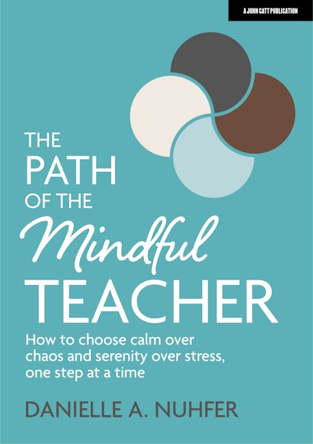 Book cover image for The Path of The Mindful Teacher: How to choose calm over chaos and serenity over stress, one step at a time ISBN: 9781913622619