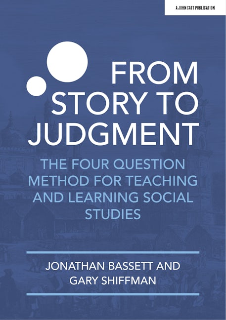 Book cover image for From Story to Judgment: The Four Question Method for Teaching and Learning Social Studies ISBN: 9781913622831