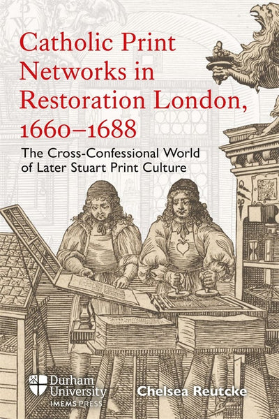 Cover image for Catholic Print Networks in Restoration London, 1660-1688, isbn: 9781914967108
