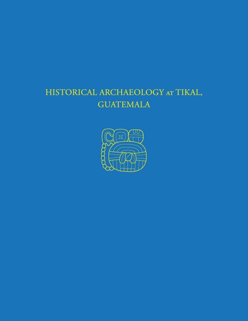 Historical Archaeology at Tikal, Guatemala