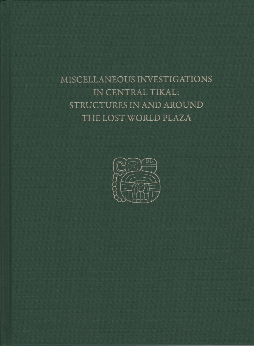Book cover image for Miscellaneous Investigations in Central Tikal--Structures in and Around the Lost World Plaza ISBN: 9781934536988