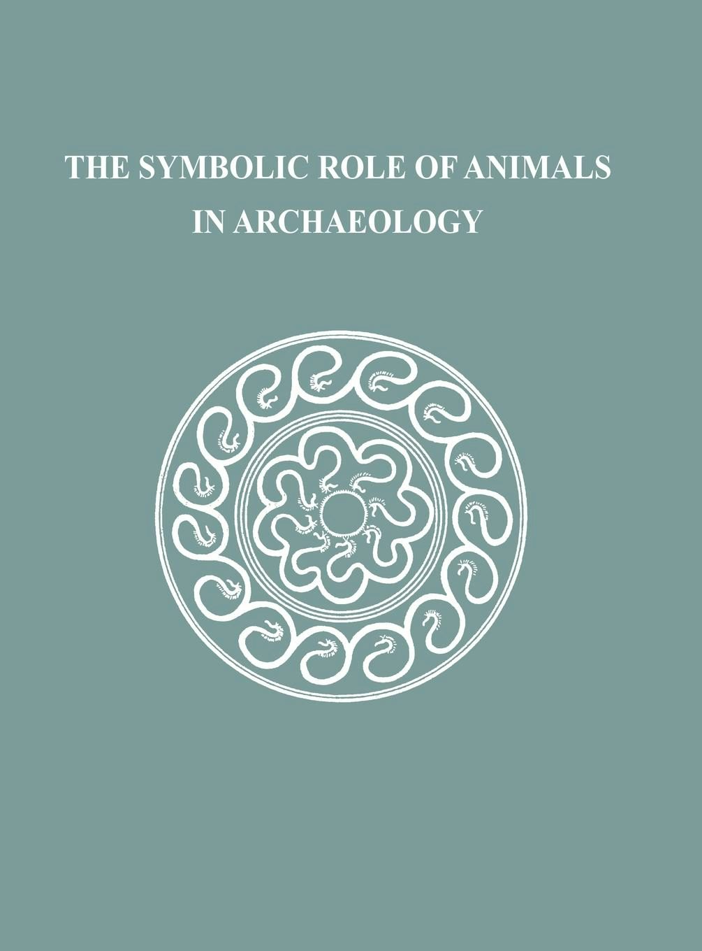 Book cover image for The Symbolic Role of Animals in Archaeology ISBN: 9781949057003