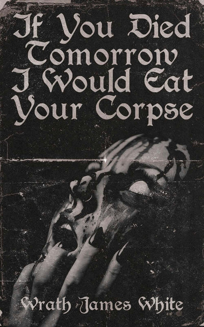 Cover image for If You Died Tomorrow I Would Eat Your Corpse, isbn: 9781955904605