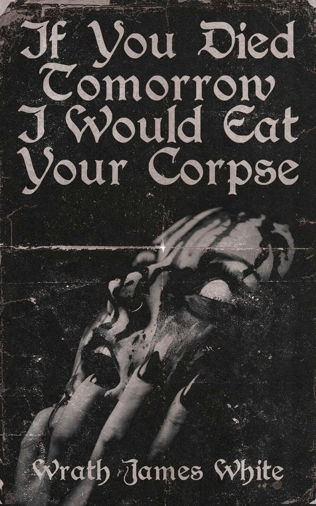 Cover image for If You Died Tomorrow I Would Eat Your Corpse, isbn: 9781955904605